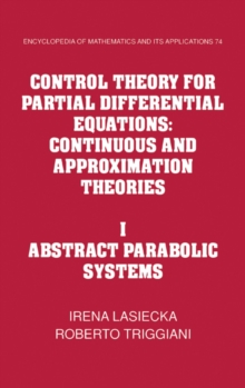 Control Theory for Partial Differential Equations: Volume 1, Abstract Parabolic Systems : Continuous and Approximation Theories