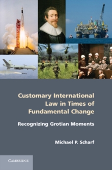 Customary International Law in Times of Fundamental Change : Recognizing Grotian Moments