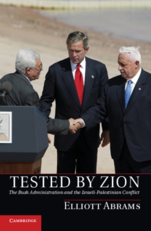 Tested by Zion : The Bush Administration and the Israeli-Palestinian Conflict