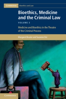 Bioethics, Medicine and the Criminal Law: Volume 3, Medicine and Bioethics in the Theatre of the Criminal Process