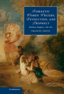 Romantic Women Writers, Revolution, and Prophecy : Rebellious Daughters, 1786-1826