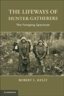 The Lifeways of Hunter-Gatherers : The Foraging Spectrum