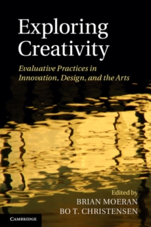 Exploring Creativity : Evaluative Practices in Innovation, Design, and the Arts