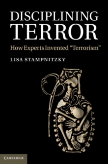 Disciplining Terror : How Experts Invented 'Terrorism'