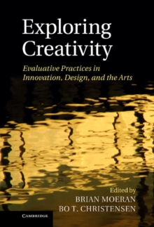 Exploring Creativity : Evaluative Practices in Innovation, Design, and the Arts