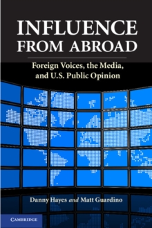 Influence from Abroad : Foreign Voices, the Media, and U.S. Public Opinion