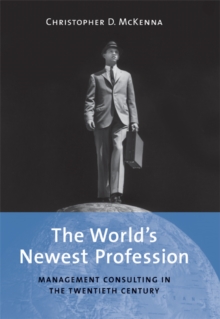 World's Newest Profession : Management Consulting in the Twentieth Century