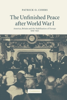 Unfinished Peace after World War I : America, Britain and the Stabilisation of Europe, 1919-1932