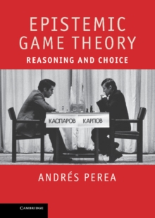 Epistemic Game Theory : Reasoning and Choice