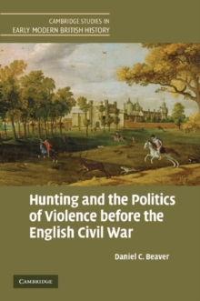 Hunting and the Politics of Violence before the English Civil War, Paperback / softback Book Hunting and the Politics of Violence before the English Civil War, Paperback / softback Book