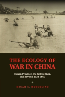 The Ecology of War in China : Henan Province, the Yellow River, and Beyond, 1938-1950, Paperback / softback Book The Ecology of War in China : Henan Province, the Yellow River, and Beyond, 1938-1950, Paperback / softback Book