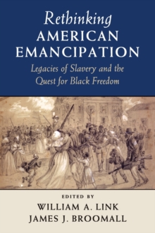 Cambridge Studies on the American South : Rethinking American Emancipation: Legacies of Slavery and the Quest for Black Freedom, Paperback / softback Book Cambridge Studies on the American South : Rethinking American Emancipation: Legacies of Slavery and the Quest for Black Freedom, Paperback / softback Book
