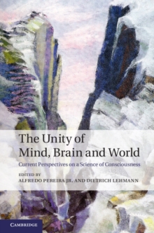 Unity of Mind, Brain and World : Current Perspectives on a Science of Consciousness