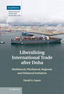 Liberalizing International Trade after Doha : Multilateral, Plurilateral, Regional, and Unilateral Initiatives