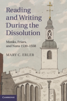 Reading and Writing during the Dissolution : Monks, Friars, and Nuns 1530-1558