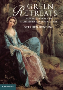 Green Retreats : Women, Gardens and Eighteenth-Century Culture