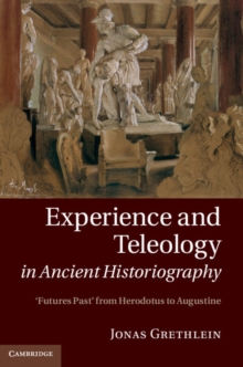 Experience and Teleology in Ancient Historiography : Futures Past from Herodotus to Augustine