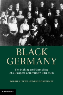 Black Germany : The Making and Unmaking of a Diaspora Community, 1884-1960