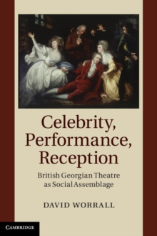 Celebrity, Performance, Reception : British Georgian Theatre as Social Assemblage