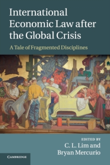 International Economic Law after the Global Crisis : A Tale of Fragmented Disciplines, Paperback / softback Book International Economic Law after the Global Crisis : A Tale of Fragmented Disciplines, Paperback / softback Book