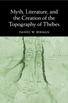 Myth, Literature, and the Creation of the Topography of Thebes, Paperback / softback Book Myth, Literature, and the Creation of the Topography of Thebes, Paperback / softback Book