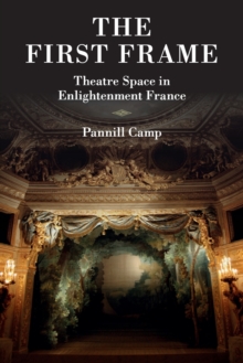 The First Frame : Theatre Space in Enlightenment France, Paperback / softback Book The First Frame : Theatre Space in Enlightenment France, Paperback / softback Book