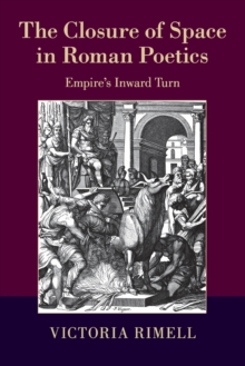 The Closure of Space in Roman Poetics : Empire's Inward Turn, Paperback / softback Book The Closure of Space in Roman Poetics : Empire's Inward Turn, Paperback / softback Book