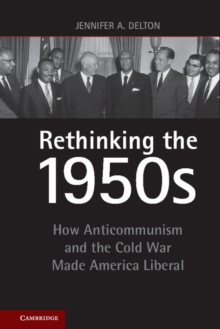 Rethinking the 1950s : How Anticommunism and the Cold War Made America Liberal