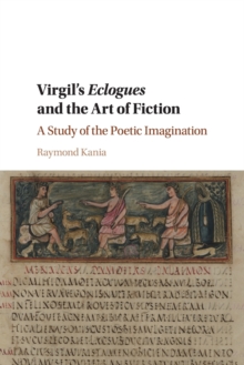 Virgil's Eclogues and the Art of Fiction : A Study of the Poetic Imagination, Paperback / softback Book Virgil's Eclogues and the Art of Fiction : A Study of the Poetic Imagination, Paperback / softback Book