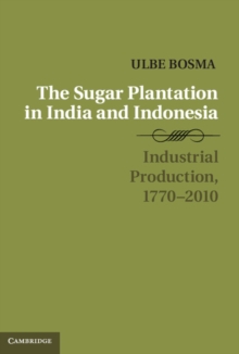 The Sugar Plantation in India and Indonesia : Industrial Production, 17702010