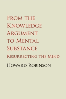 From the Knowledge Argument to Mental Substance : Resurrecting the Mind, Paperback / softback Book From the Knowledge Argument to Mental Substance : Resurrecting the Mind, Paperback / softback Book