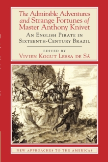 New Approaches to the Americas : The Admirable Adventures and Strange Fortunes of Master Anthony Knivet: An English Pirate in Sixteenth-Century Brazil, Paperback / softback Book New Approaches to the Americas : The Admirable Adventures and Strange Fortunes of Master Anthony Knivet: An English Pirate in Sixteenth-Century Brazil, Paperback / softback Book