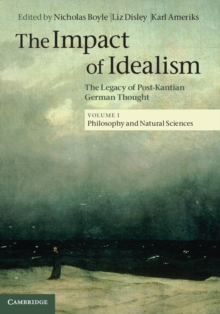 The Impact of Idealism: Volume 1, Philosophy and Natural Sciences : The Legacy of Post-Kantian German Thought