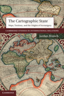 The Cartographic State : Maps, Territory, and the Origins of Sovereignty