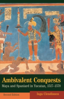 Ambivalent Conquests : Maya and Spaniard in Yucatan, 1517-1570