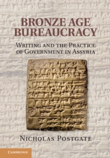 Bronze Age Bureaucracy : Writing and the Practice of Government in Assyria