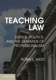 Teaching Law : Justice, Politics, and the Demands of Professionalism