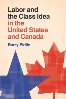 Labor and the Class Idea in the United States and Canada, Paperback / softback Book Labor and the Class Idea in the United States and Canada, Paperback / softback Book