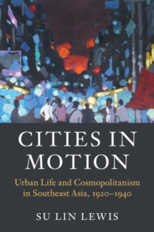 Cities in Motion : Urban Life and Cosmopolitanism in Southeast Asia, 1920-1940, Paperback / softback Book Cities in Motion : Urban Life and Cosmopolitanism in Southeast Asia, 1920-1940, Paperback / softback Book