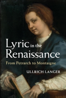 Lyric in the Renaissance : From Petrarch to Montaigne, Paperback / softback Book Lyric in the Renaissance : From Petrarch to Montaigne, Paperback / softback Book