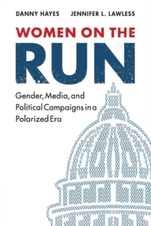 Women on the Run : Gender, Media, and Political Campaigns in a Polarized Era, Paperback / softback Book Women on the Run : Gender, Media, and Political Campaigns in a Polarized Era, Paperback / softback Book