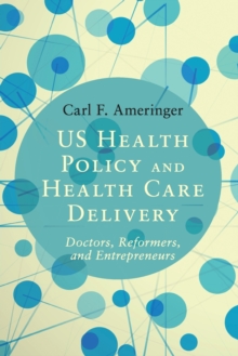 US Health Policy and Health Care Delivery : Doctors, Reformers, and Entrepreneurs, Paperback Book US Health Policy and Health Care Delivery : Doctors, Reformers, and Entrepreneurs, Paperback Book