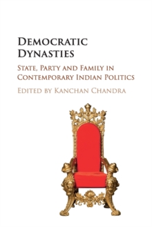 Democratic Dynasties : State, Party, and Family in Contemporary Indian Politics, Paperback / softback Book Democratic Dynasties : State, Party, and Family in Contemporary Indian Politics, Paperback / softback Book