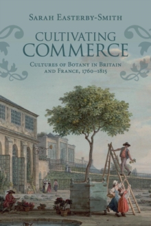 Cultivating Commerce : Cultures of Botany in Britain and France, 1760-1815, Paperback / softback Book Cultivating Commerce : Cultures of Botany in Britain and France, 1760-1815, Paperback / softback Book