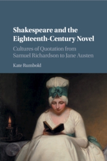 Shakespeare and the Eighteenth-Century Novel : Cultures of Quotation from Samuel Richardson to Jane Austen, Paperback / softback Book Shakespeare and the Eighteenth-Century Novel : Cultures of Quotation from Samuel Richardson to Jane Austen, Paperback / softback Book