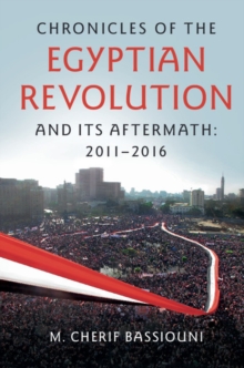 Chronicles of the Egyptian Revolution and its Aftermath: 2011-2016, Paperback / softback Book Chronicles of the Egyptian Revolution and its Aftermath: 2011-2016, Paperback / softback Book