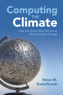 Computing the Climate : How We Know What We Know About Climate Change