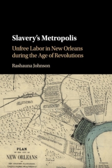 Slavery's Metropolis : Unfree Labor in New Orleans during the Age of Revolutions, Paperback Book Slavery's Metropolis : Unfree Labor in New Orleans during the Age of Revolutions, Paperback Book