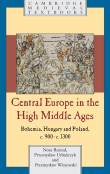 Central Europe in the High Middle Ages : Bohemia, Hungary and Poland, c.900c.1300