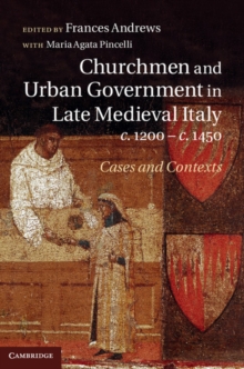 Churchmen and Urban Government in Late Medieval Italy, c.1200c.1450 : Cases and Contexts